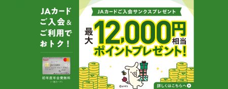 ＪＡカードご入会で最大12,000円相当ポイントプレゼント！