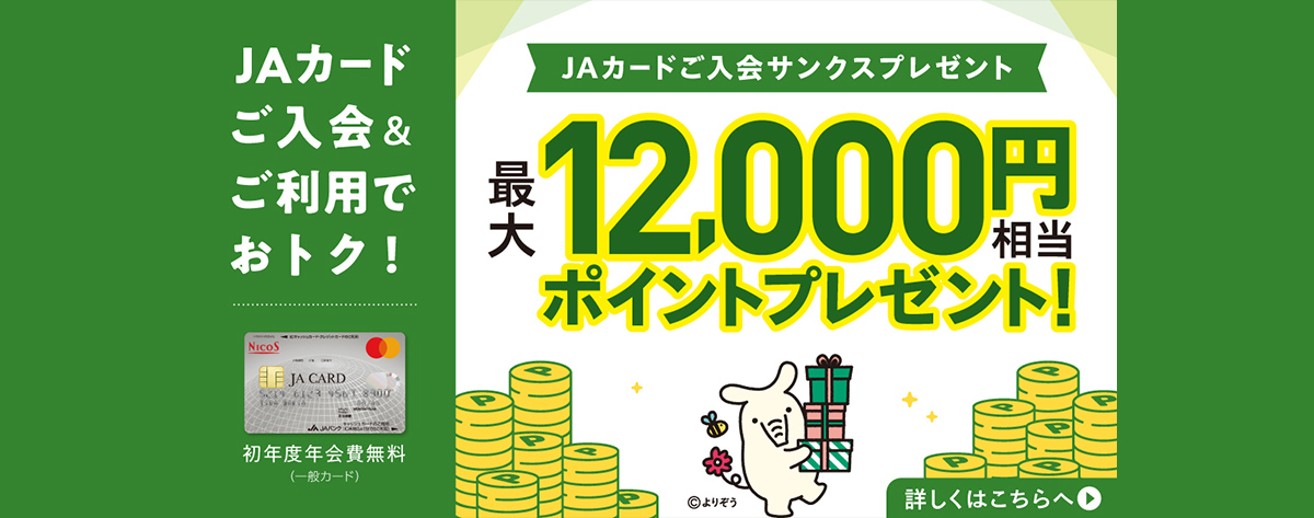 JAカードのご入会とご利用で、最大12,000円相当のポイントプレゼント！